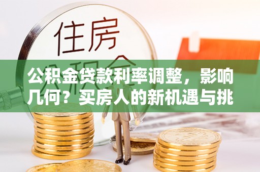 新安公积金贷款利率调整，影响几何？买房人的新机遇与挑战