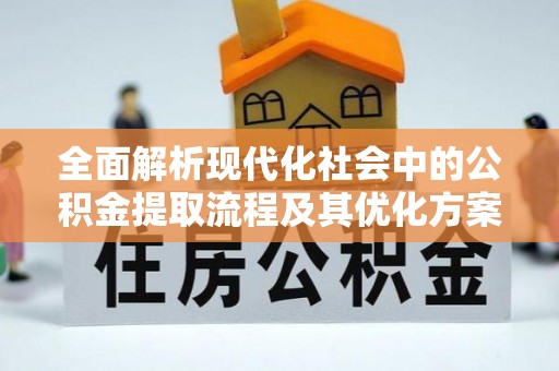 新安全面解析现代化社会中的公积金提取流程及其优化方案