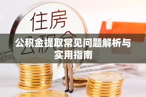新安公积金提取常见问题解析与实用指南