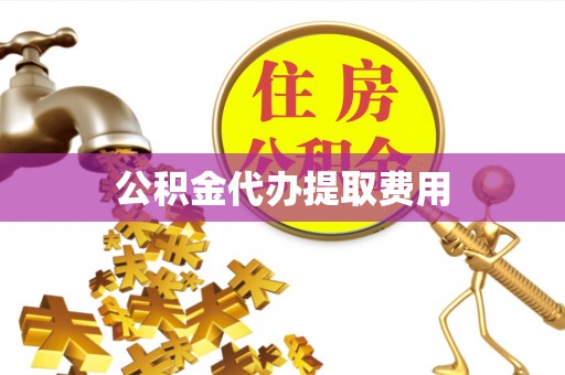 新安公积金代办提取费用