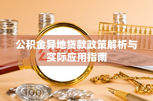 新安公积金异地贷款政策解析与实际应用指南