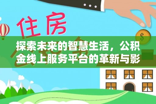 新安探索未来的智慧生活，公积金线上服务平台的革新与影响