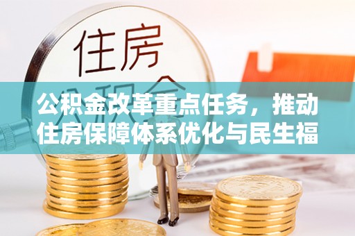 新安公积金改革重点任务，推动住房保障体系优化与民生福祉提升