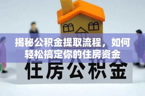 新安揭秘公积金提取流程，如何轻松搞定你的住房资金