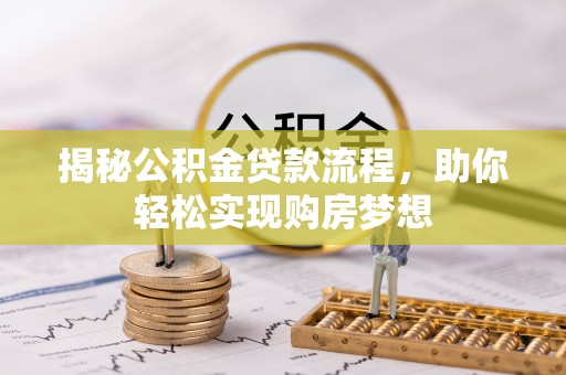 新安揭秘公积金贷款流程，助你轻松实现购房梦想