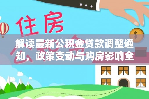 新安解读最新公积金贷款调整通知，政策变动与购房影响全解析