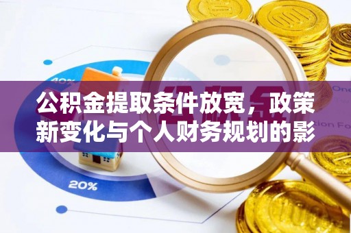 新安公积金提取条件放宽，政策新变化与个人财务规划的影响
