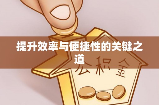 新安提升效率与便捷性的关键之道